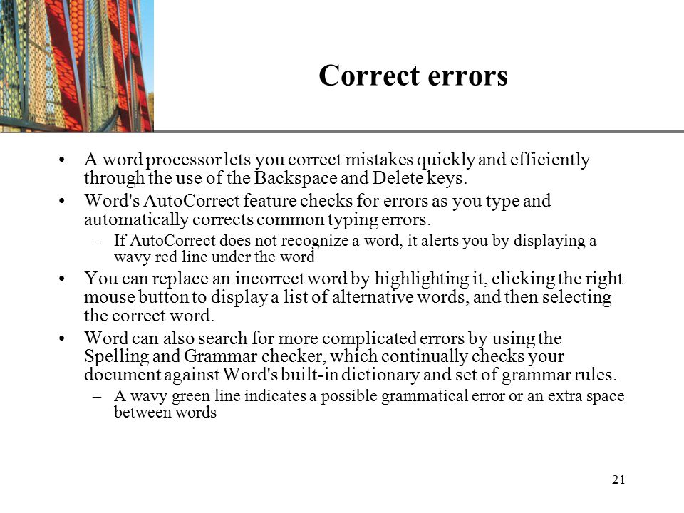 XP 21 Correct errors A word processor lets you correct mistakes quickly and efficiently through the use of the Backspace and Delete keys.