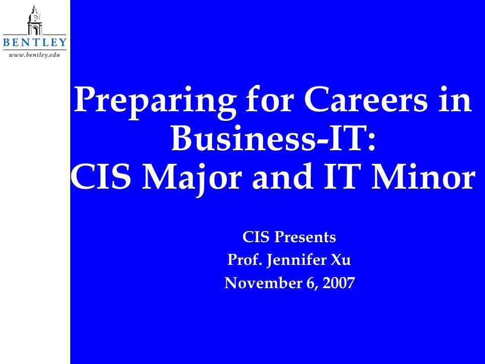 Preparing for Careers in Business-IT: CIS Major and IT Minor CIS Presents Prof.