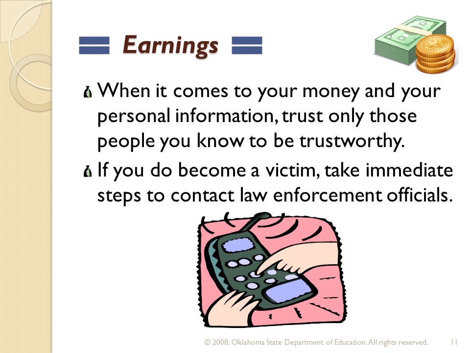 Earnings Earnings When it comes to your money and your personal information, trust only those people you know to be trustworthy.