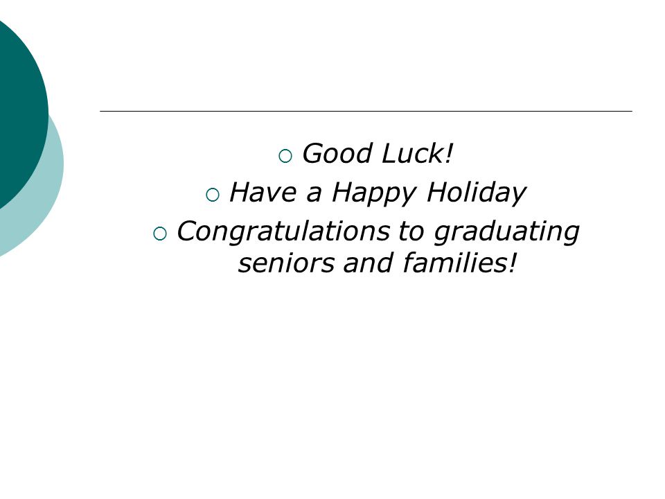  Good Luck!  Have a Happy Holiday  Congratulations to graduating seniors and families!