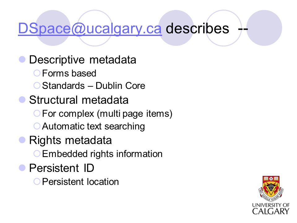 describes -- Descriptive metadata  Forms based  Standards – Dublin Core Structural metadata  For complex (multi page items)  Automatic text searching Rights metadata  Embedded rights information Persistent ID  Persistent location