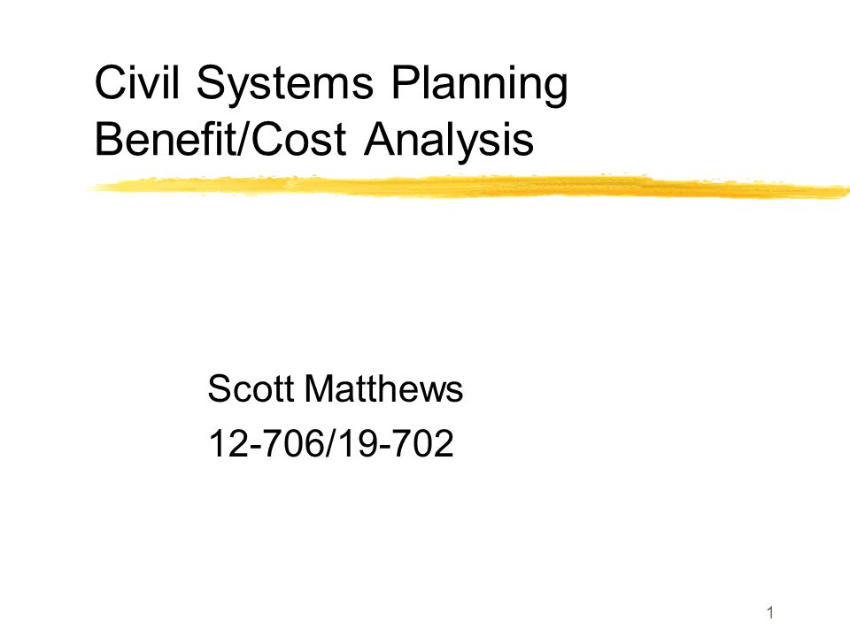 1 Civil Systems Planning Benefit/Cost Analysis Scott Matthews /19-702