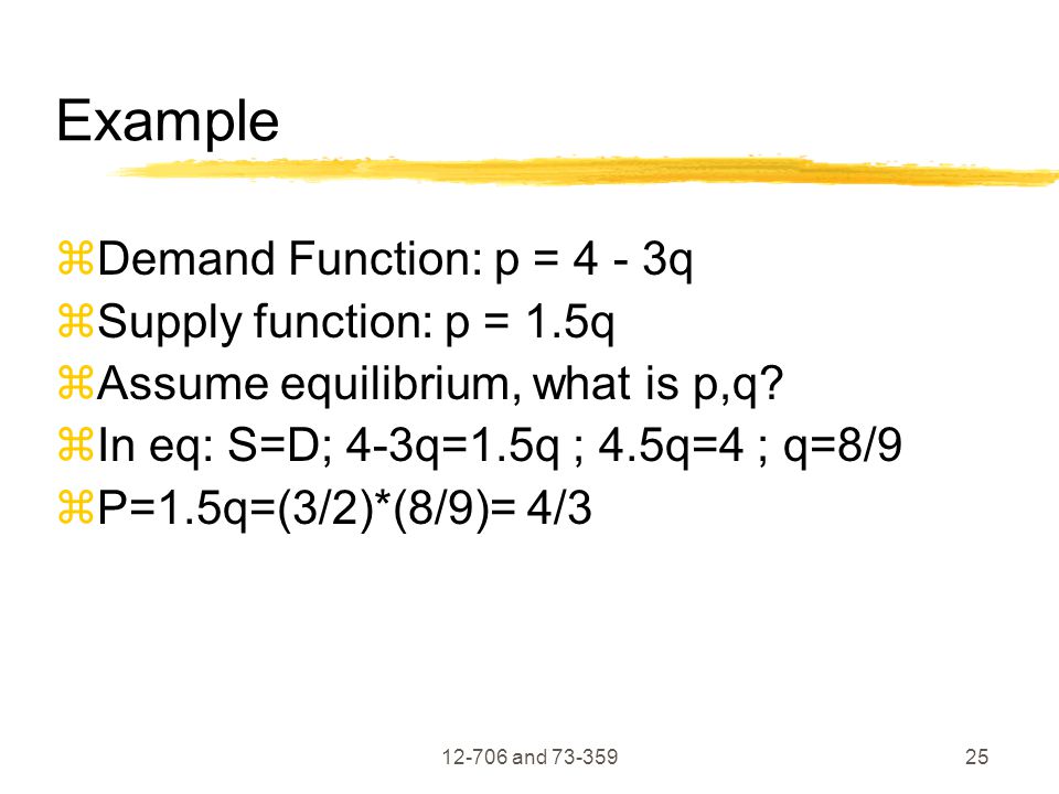 and Example  Demand Function: p = 4 - 3q  Supply function: p = 1.5q  Assume equilibrium, what is p,q.