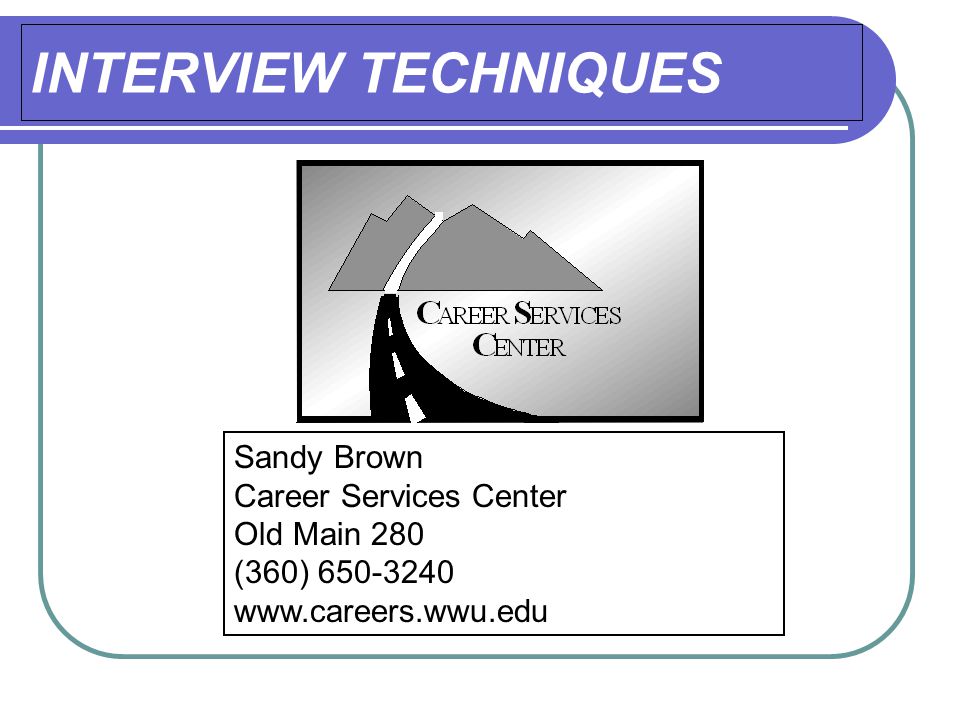 INTERVIEW TECHNIQUES Sandy Brown Career Services Center Old Main 280 (360)