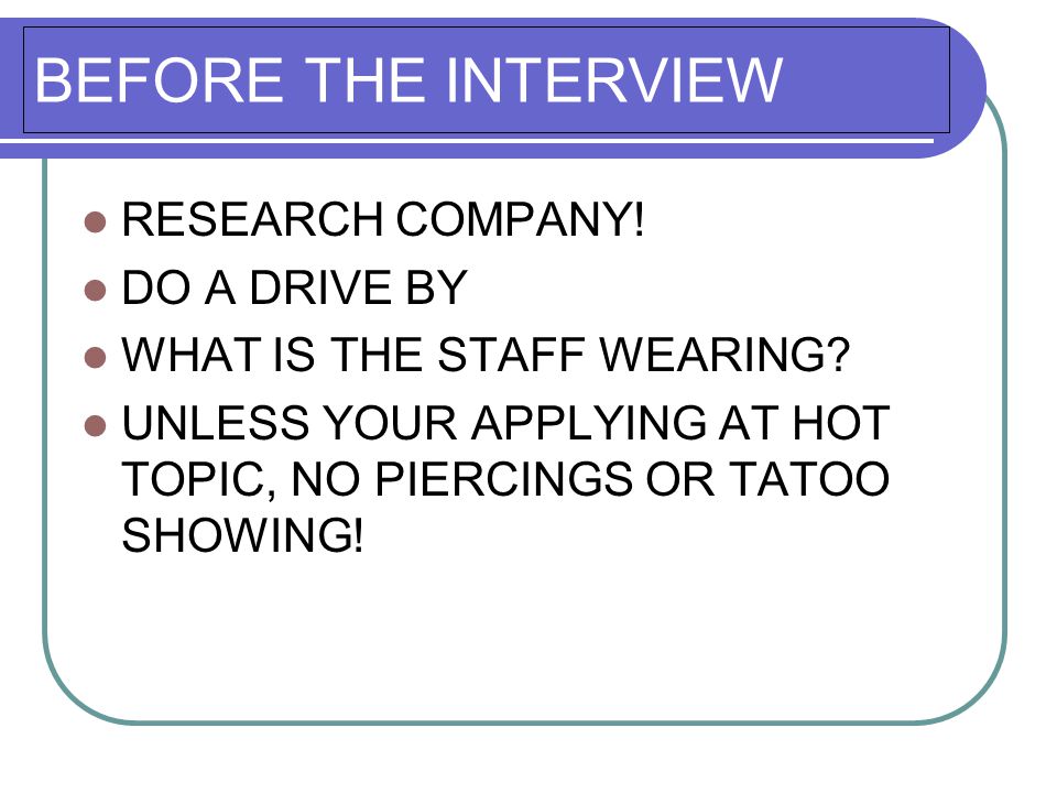 BEFORE THE INTERVIEW RESEARCH COMPANY. DO A DRIVE BY WHAT IS THE STAFF WEARING.