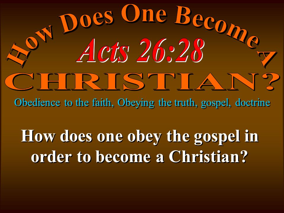 Obedience to the faith, Obeying the truth, gospel, doctrine How does one obey the gospel in order to become a Christian
