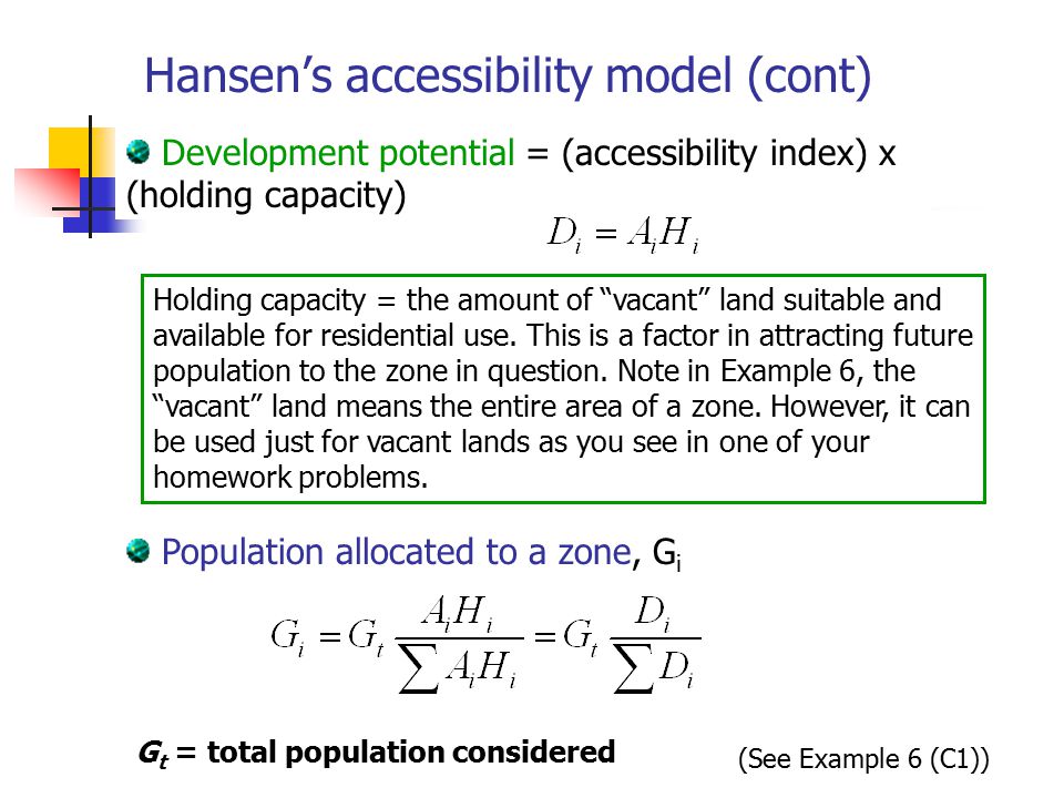 Hansen’s accessibility model (cont) Development potential = (accessibility index) x (holding capacity) Holding capacity = the amount of vacant land suitable and available for residential use.
