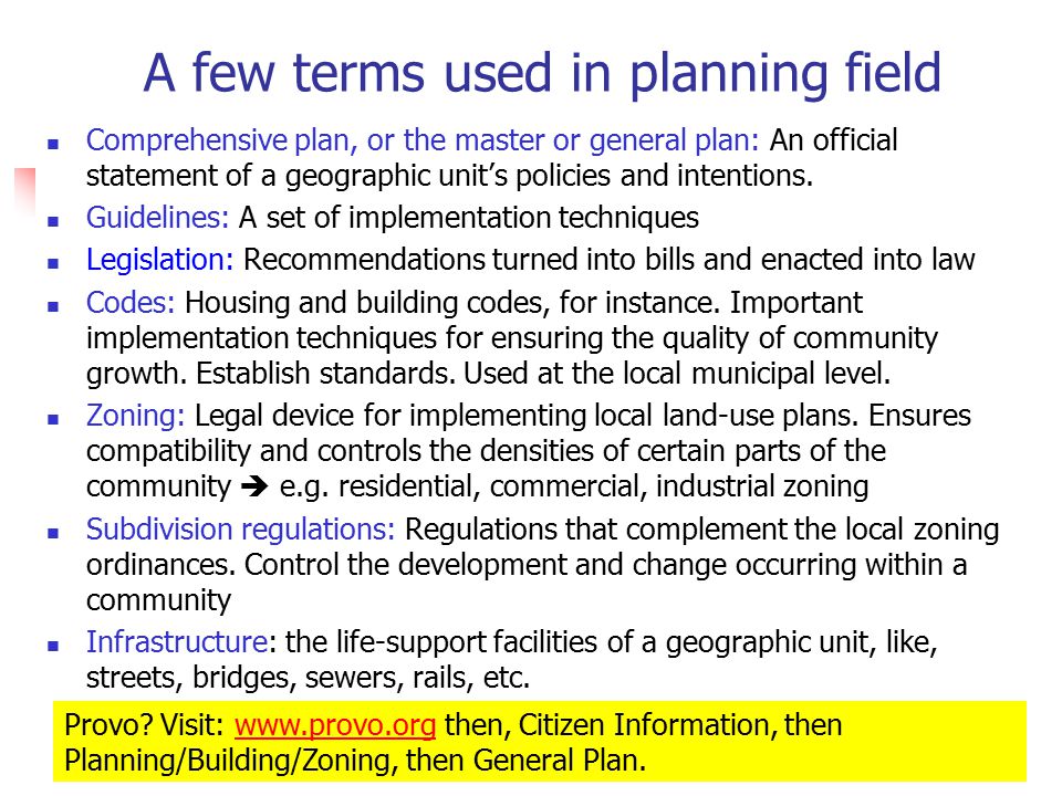 A few terms used in planning field Comprehensive plan, or the master or general plan: An official statement of a geographic unit’s policies and intentions.