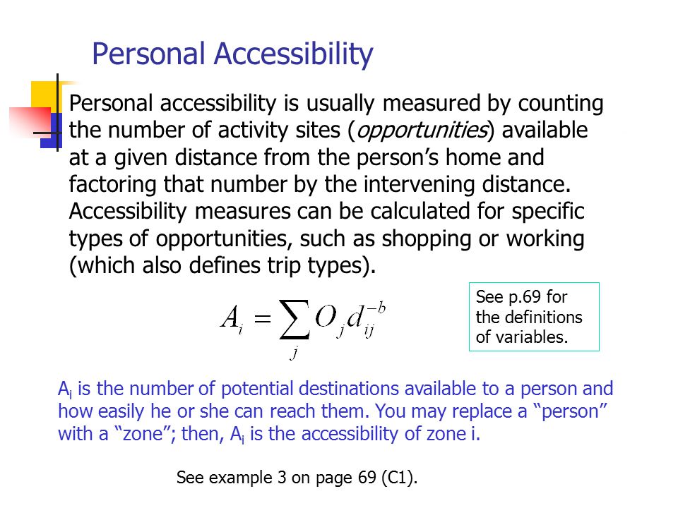 Personal Accessibility Personal accessibility is usually measured by counting the number of activity sites (opportunities) available at a given distance from the person’s home and factoring that number by the intervening distance.