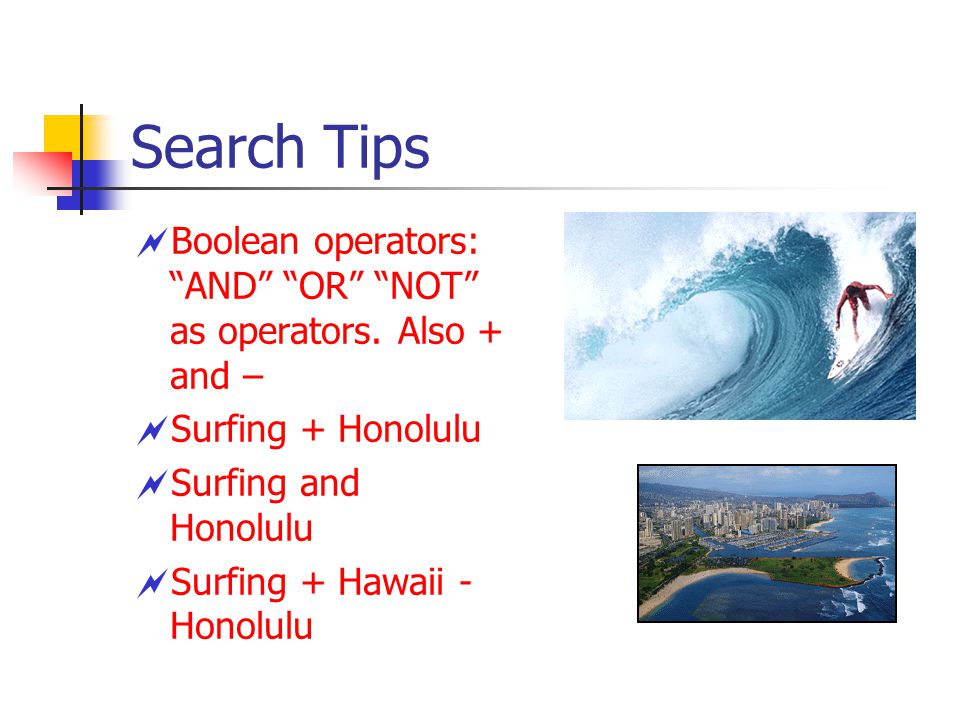 Search Tips  Boolean operators: AND OR NOT as operators.