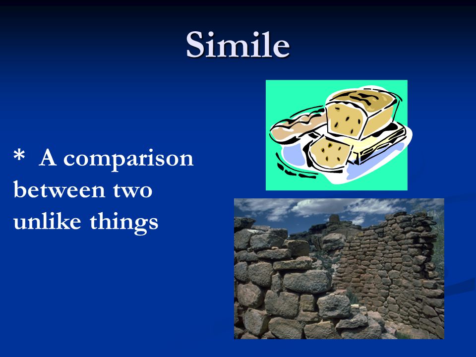 Simile * A comparison between two unlike things