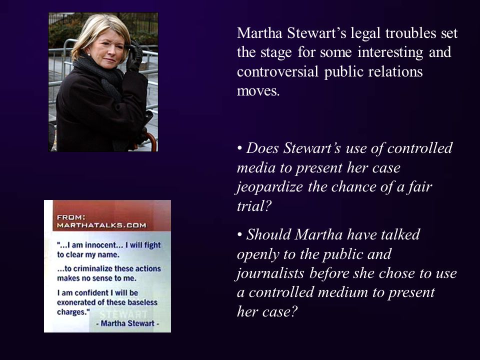 Martha Stewart’s legal troubles set the stage for some interesting and controversial public relations moves.