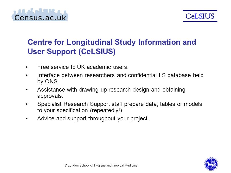© London School of Hygiene and Tropical Medicine Centre for Longitudinal Study Information and User Support (CeLSIUS) Free service to UK academic users.