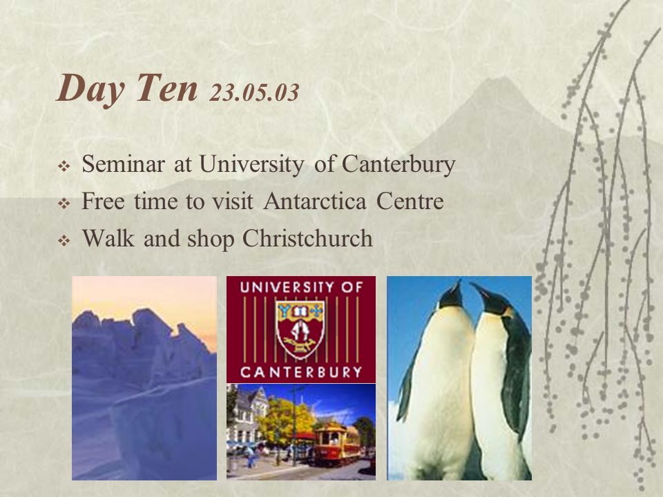 Day Ten  Seminar at University of Canterbury  Free time to visit Antarctica Centre  Walk and shop Christchurch