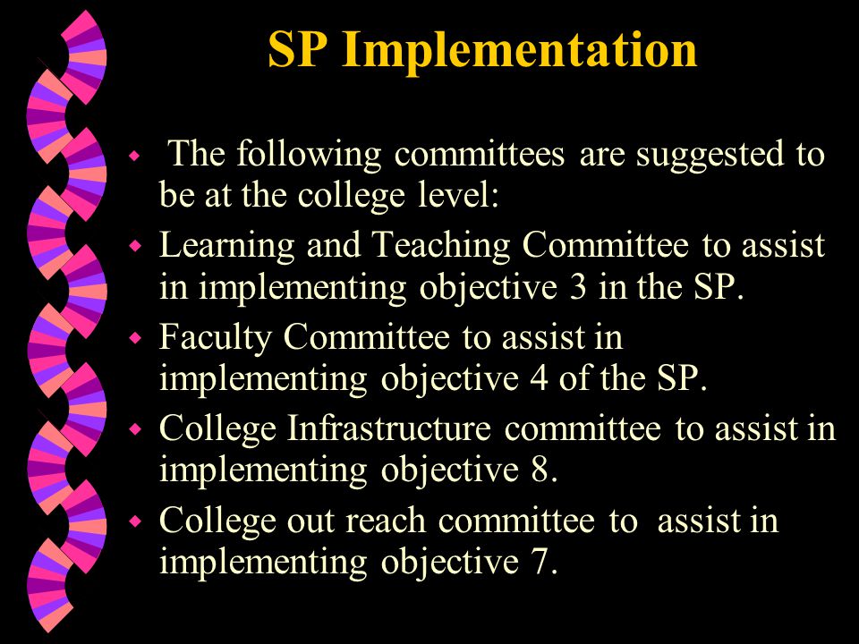 SP Implementation w The following committees are suggested to be at the college level: w Learning and Teaching Committee to assist in implementing objective 3 in the SP.