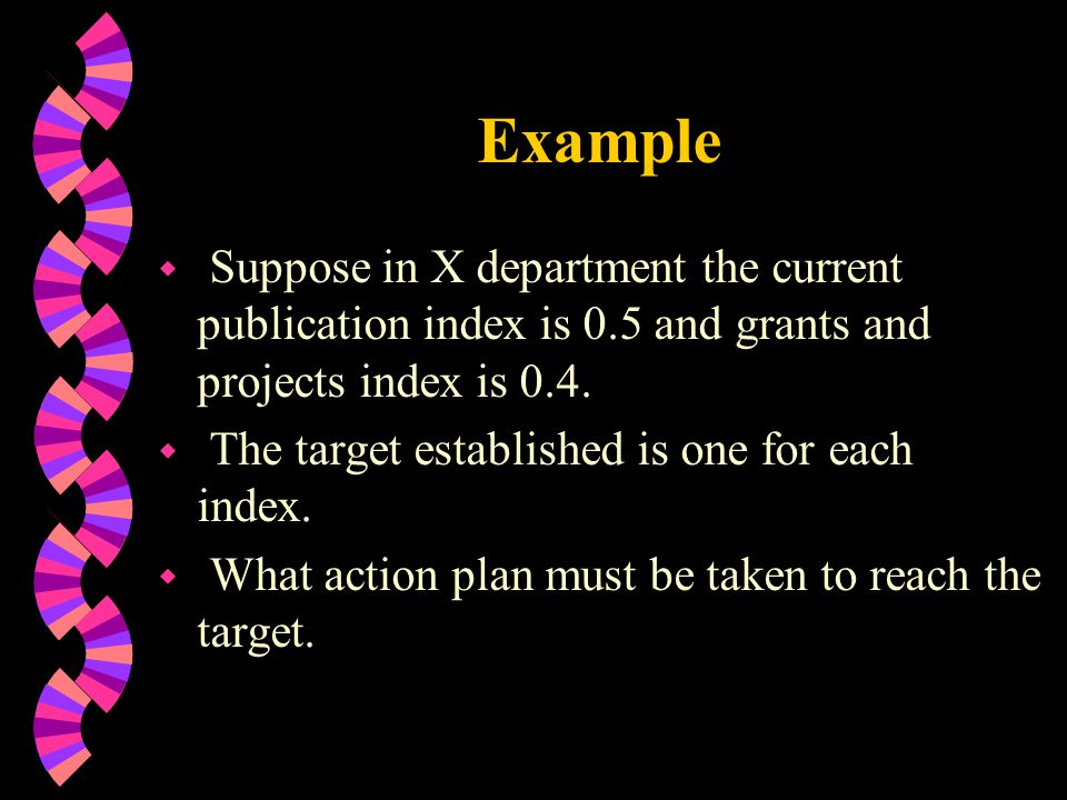 Example w Suppose in X department the current publication index is 0.5 and grants and projects index is 0.4.