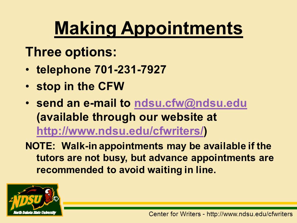 Making Appointments Three options: telephone stop in the CFW send an  to (available through our website at   NOTE: Walk-in appointments may be available if the tutors are not busy, but advance appointments are recommended to avoid waiting in line.