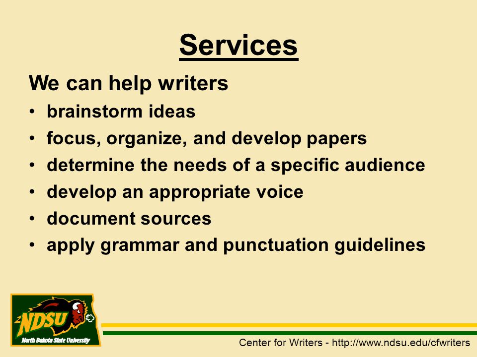 Services We can help writers brainstorm ideas focus, organize, and develop papers determine the needs of a specific audience develop an appropriate voice document sources apply grammar and punctuation guidelines Center for Writers -