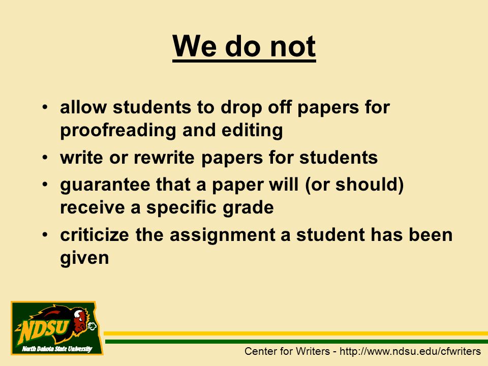 We do not allow students to drop off papers for proofreading and editing write or rewrite papers for students guarantee that a paper will (or should) receive a specific grade criticize the assignment a student has been given Center for Writers -