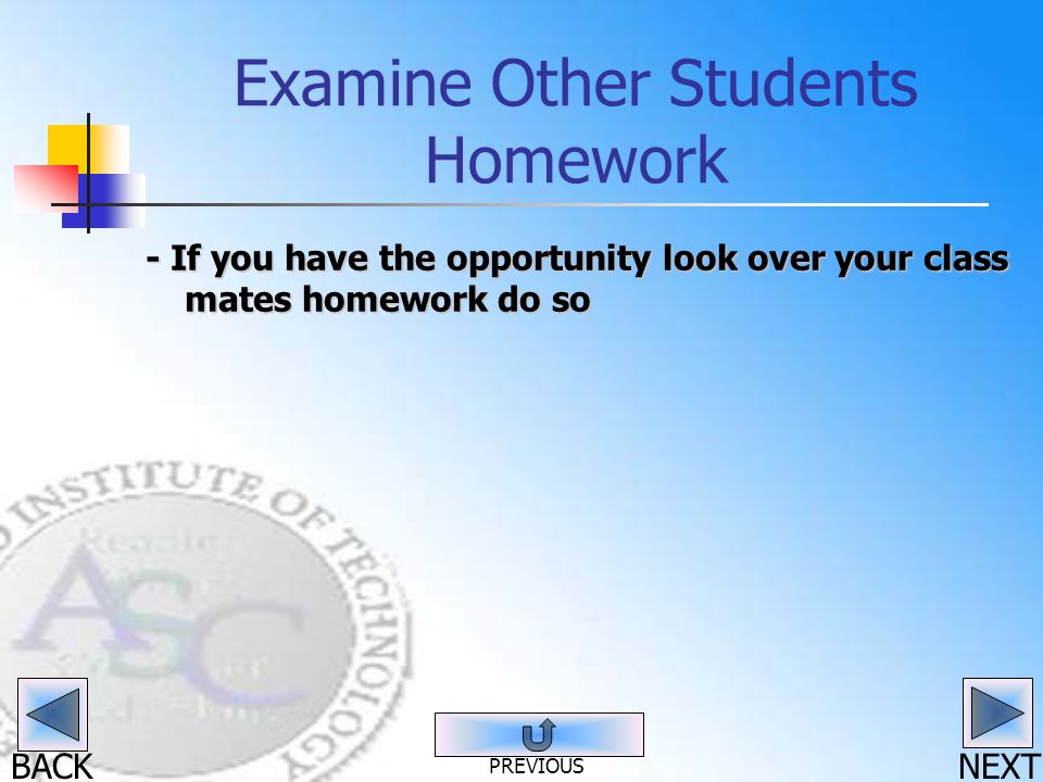 BACK Examine Other Students Homework - If you have the opportunity look over your class mates homework do so NEXT PREVIOUS