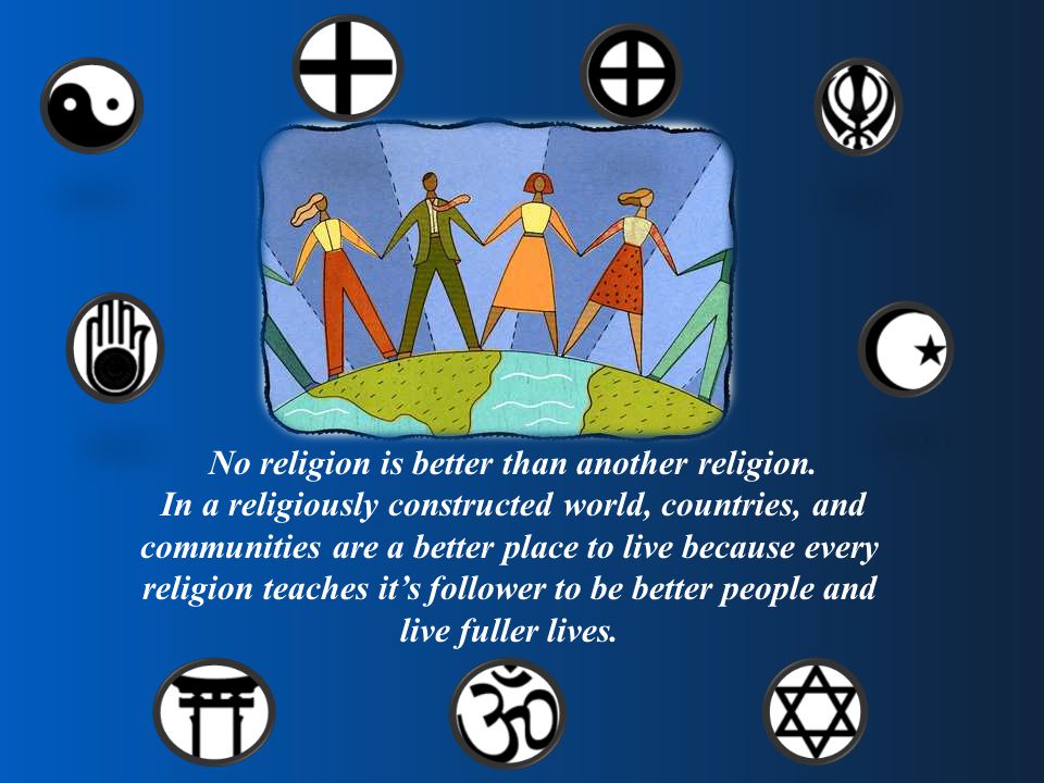 No religion is better than another religion.