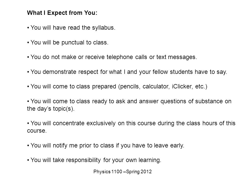 Physics 1100 –Spring 2012 What I Expect from You: You will have read the syllabus.