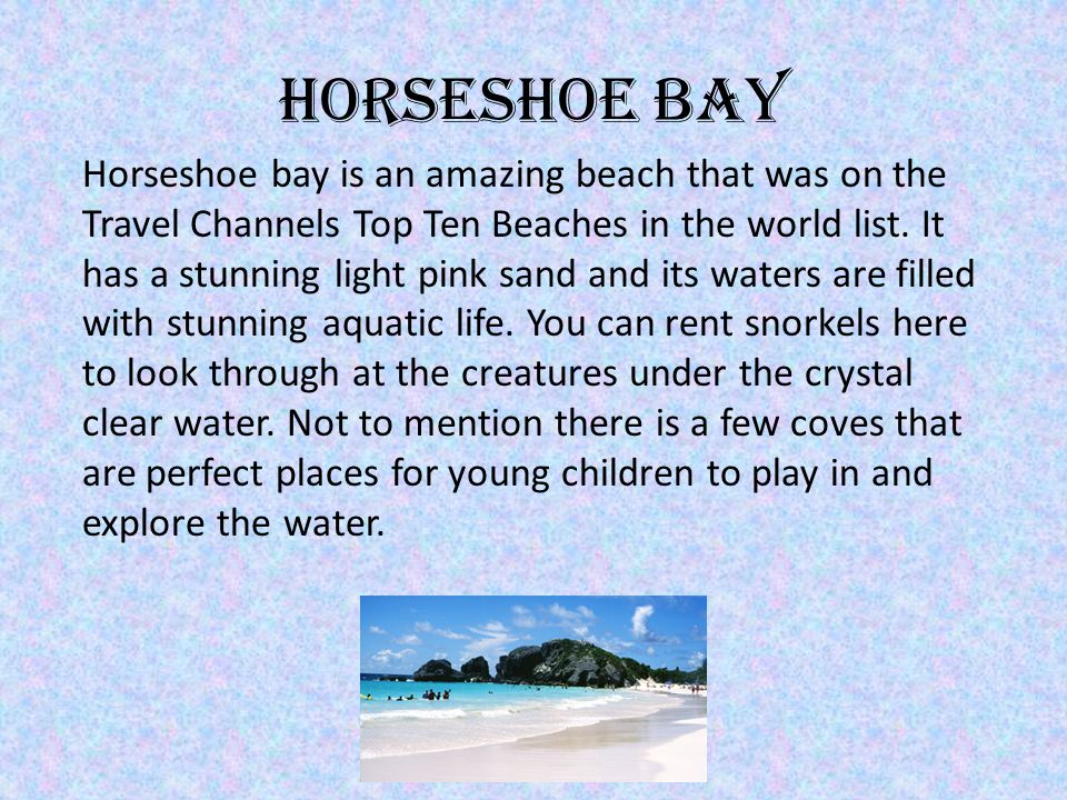 Horseshoe Bay Horseshoe bay is an amazing beach that was on the Travel Channels Top Ten Beaches in the world list.