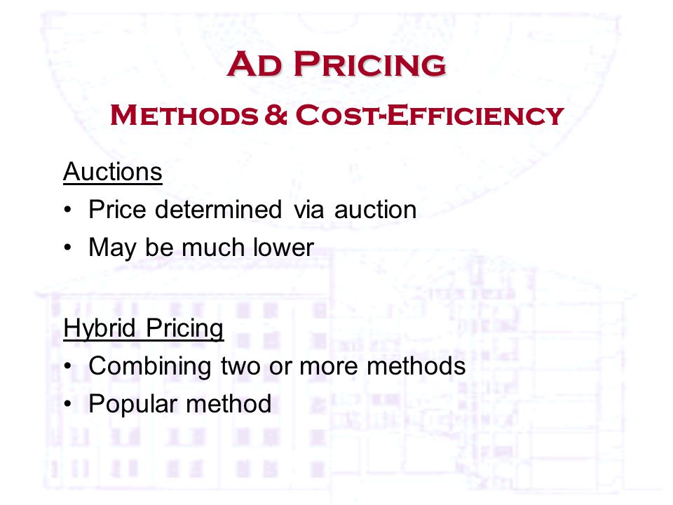 Ad Pricing Ad Pricing Methods & Cost-Efficiency Auctions Price determined via auction May be much lower Hybrid Pricing Combining two or more methods Popular method