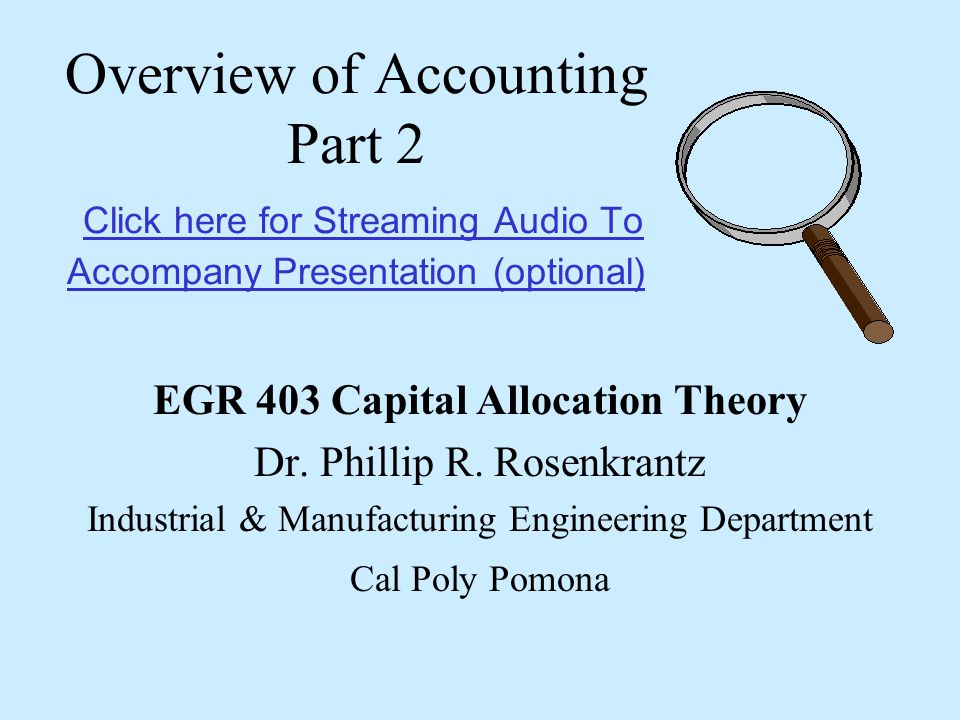 Overview of Accounting Part 2 Click here for Streaming Audio To Accompany Presentation (optional) Click here for Streaming Audio To Accompany Presentation (optional) EGR 403 Capital Allocation Theory Dr.
