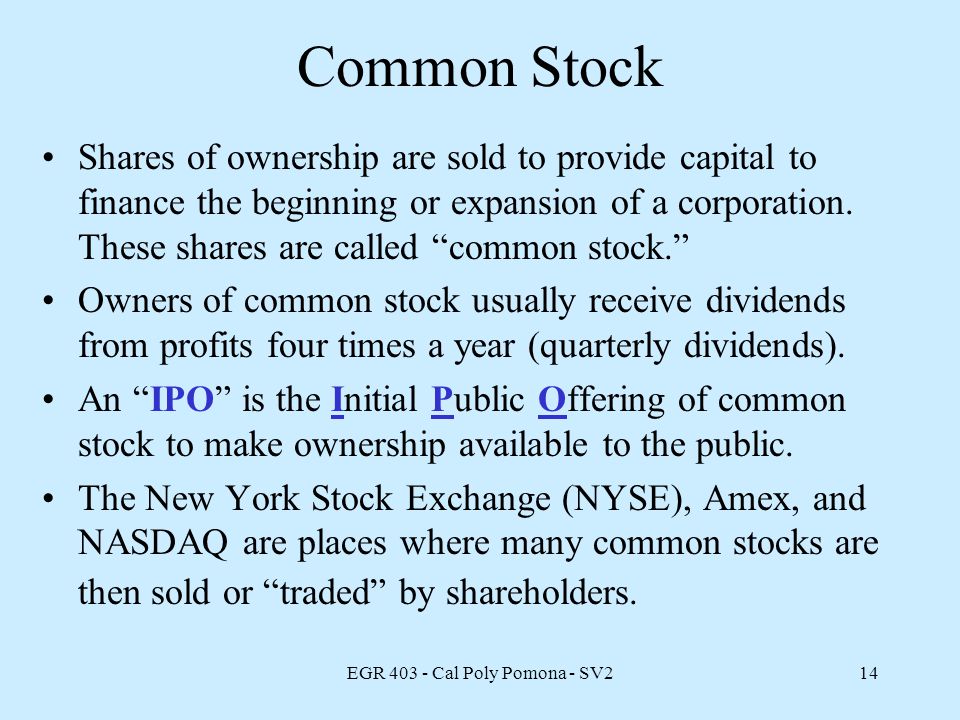 EGR Cal Poly Pomona - SV214 Common Stock Shares of ownership are sold to provide capital to finance the beginning or expansion of a corporation.
