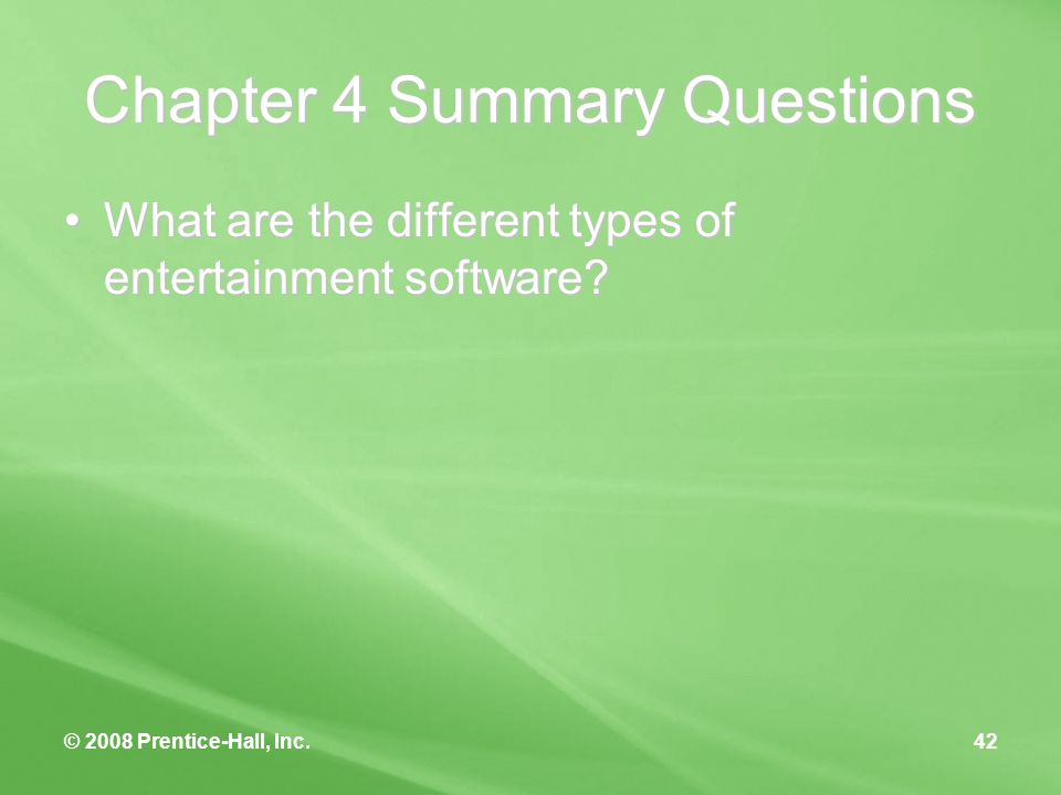 © 2008 Prentice-Hall, Inc.42 Chapter 4 Summary Questions What are the different types of entertainment software What are the different types of entertainment software