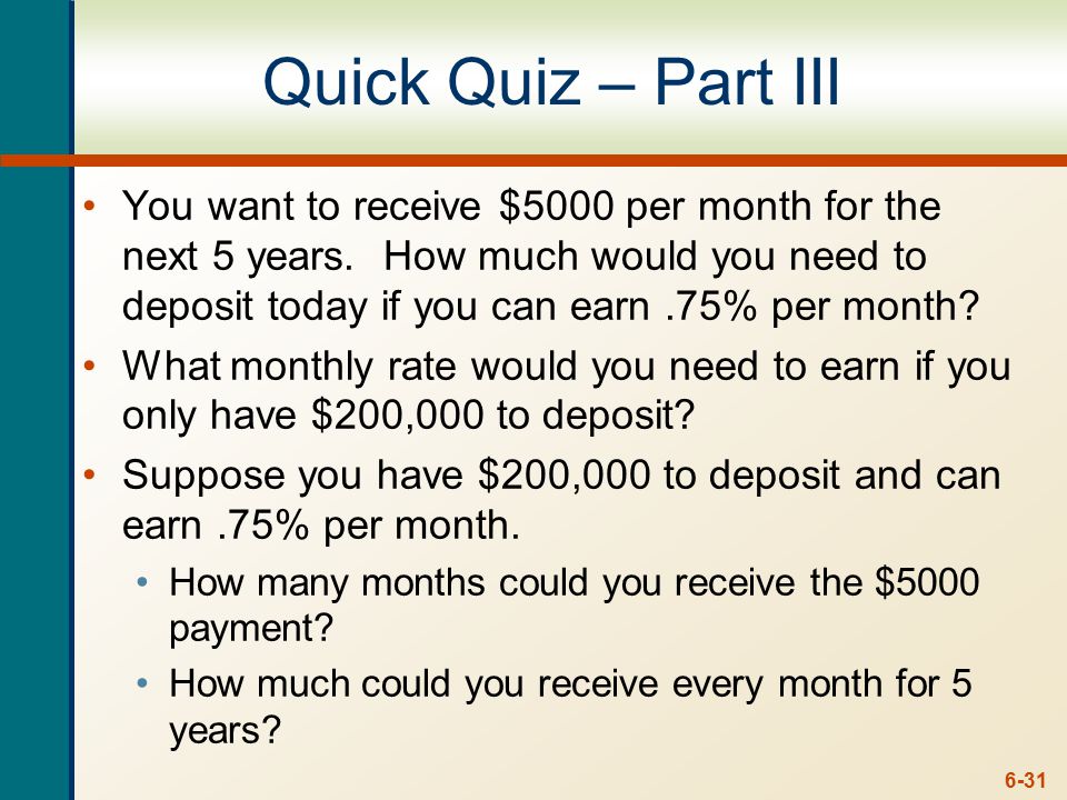6-31 Quick Quiz – Part III You want to receive $5000 per month for the next 5 years.