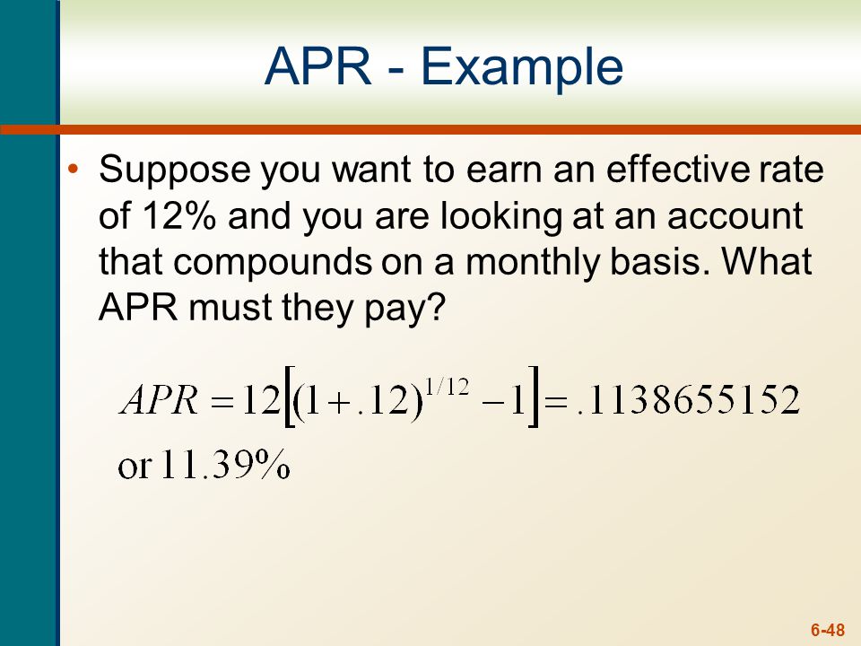 6-48 APR - Example Suppose you want to earn an effective rate of 12% and you are looking at an account that compounds on a monthly basis.