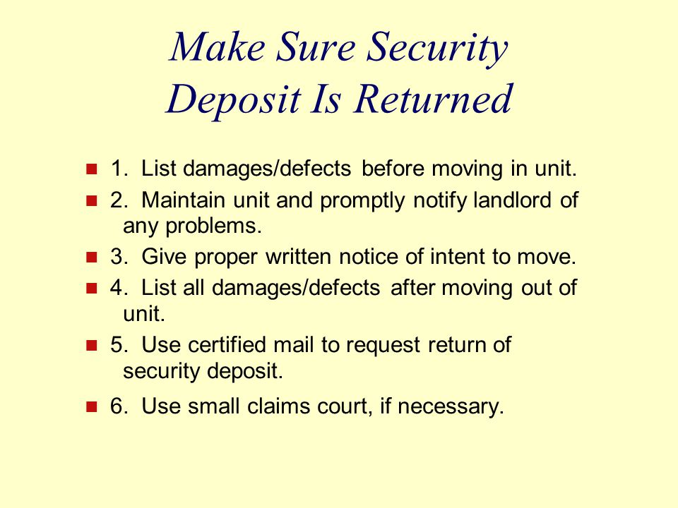 Make Sure Security Deposit Is Returned 1. List damages/defects before moving in unit.