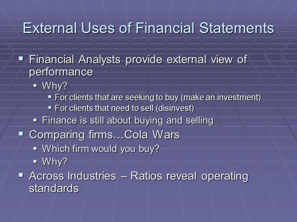 External Uses of Financial Statements  Financial Analysts provide external view of performance  Why.
