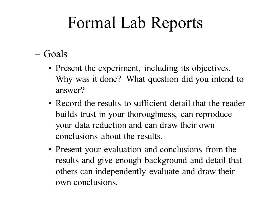 Formal Lab Reports –Goals Present the experiment, including its objectives.