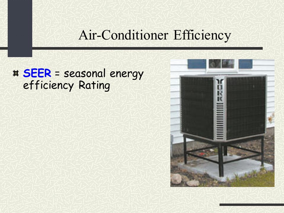 Air-Conditioner Efficiency SEER = seasonal energy efficiency Rating