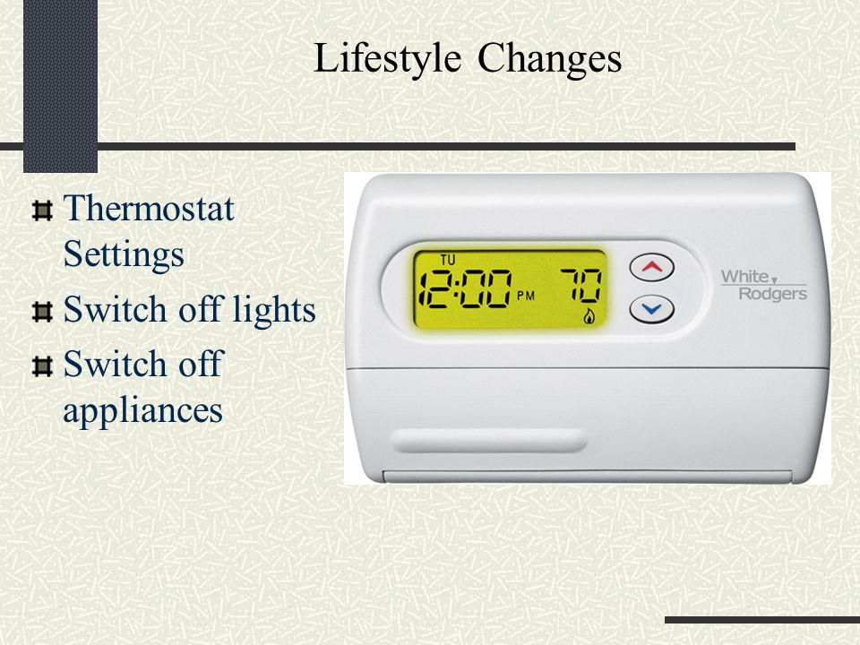 Lifestyle Changes Thermostat Settings Switch off lights Switch off appliances