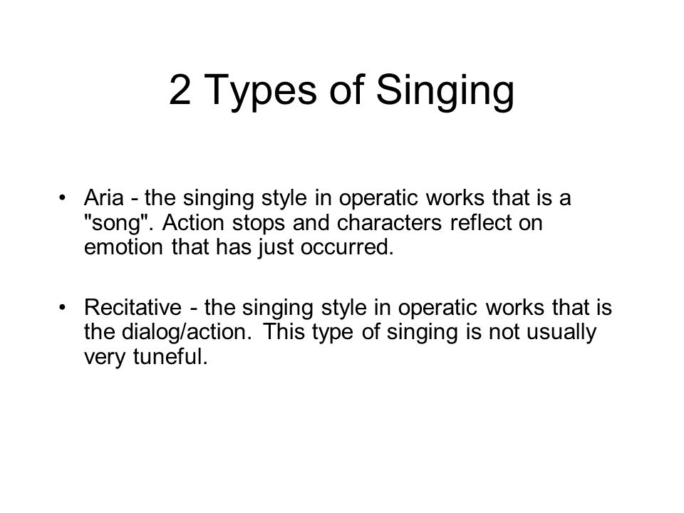 2 Types of Singing Aria - the singing style in operatic works that is a song .