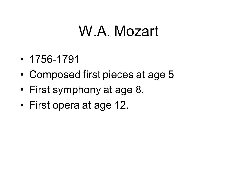 W.A. Mozart Composed first pieces at age 5 First symphony at age 8.