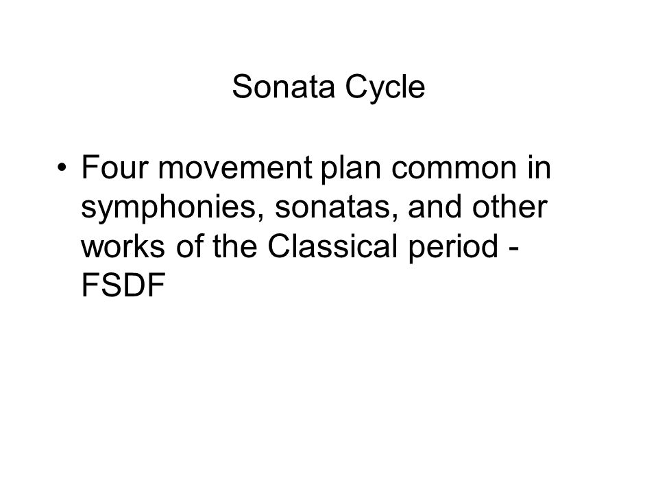 Sonata Cycle Four movement plan common in symphonies, sonatas, and other works of the Classical period - FSDF