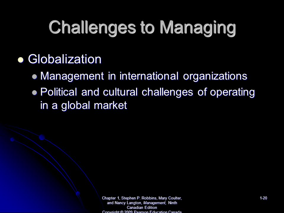 Challenges to Managing Globalization Globalization Management in international organizations Management in international organizations Political and cultural challenges of operating in a global market Political and cultural challenges of operating in a global market Chapter 1, Stephen P.