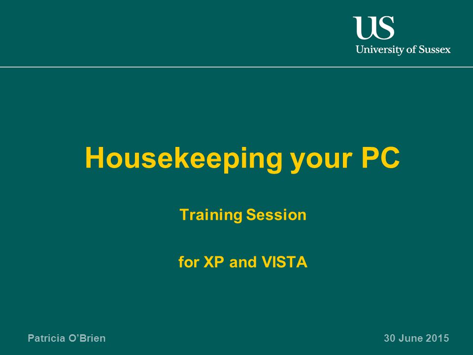 Patricia O’Brien30 June 2015 Housekeeping your PC Training Session for XP and VISTA