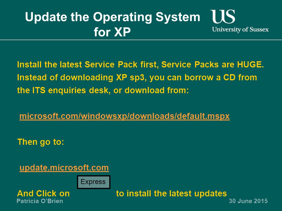 Patricia O’Brien30 June 2015 Update the Operating System for XP Install the latest Service Pack first, Service Packs are HUGE.