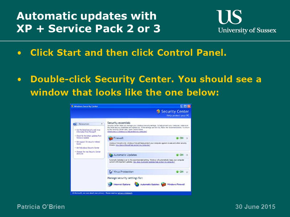 Patricia O’Brien30 June 2015 Automatic updates with XP + Service Pack 2 or 3 Click Start and then click Control Panel.