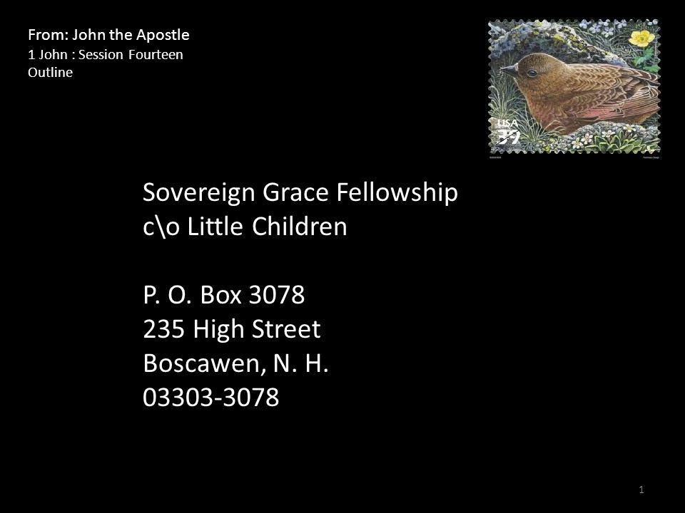 From: John the Apostle 1 John : Session Fourteen Outline Sovereign Grace Fellowship c\o Little Children P.