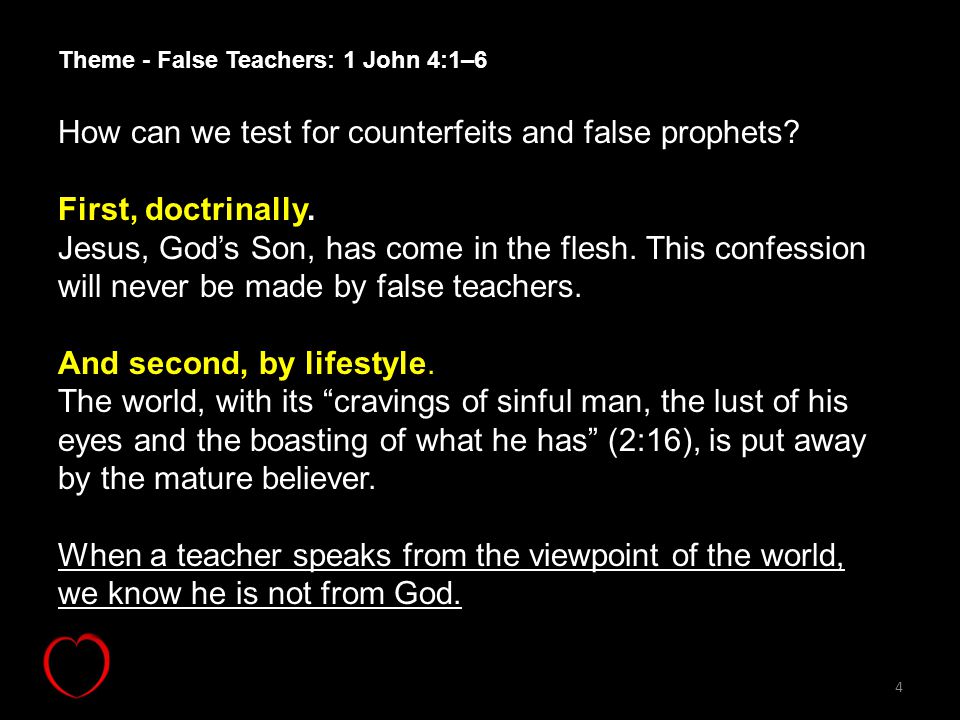 4 Theme - False Teachers: 1 John 4:1–6 How can we test for counterfeits and false prophets.