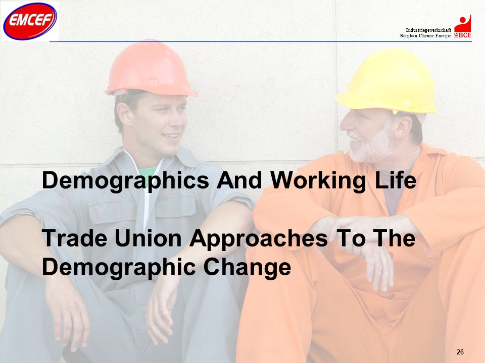 26 Industriegewerkschaft Bergbau-Chemie-Energie Demographics And Working Life Trade Union Approaches To The Demographic Change