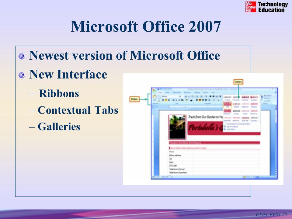 CE06_PP03-10 Microsoft Office 2007 Newest version of Microsoft Office New Interface – Ribbons – Contextual Tabs – Galleries