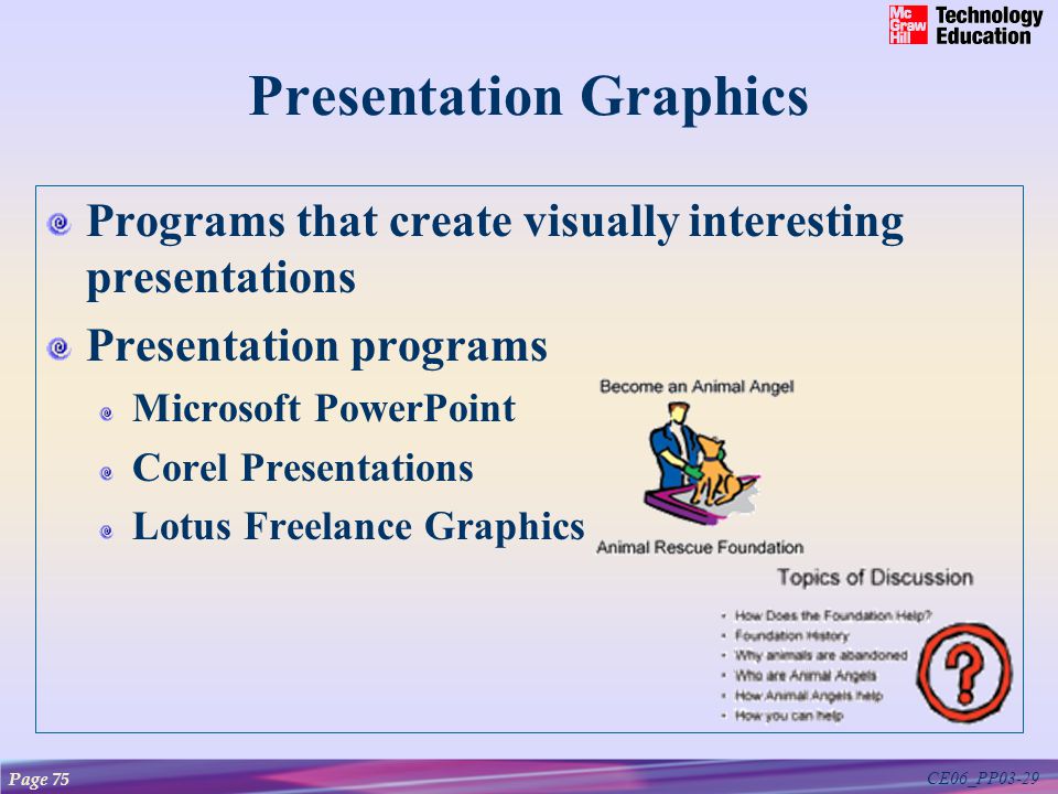 CE06_PP03-29 Presentation Graphics Programs that create visually interesting presentations Presentation programs Microsoft PowerPoint Corel Presentations Lotus Freelance Graphics Page 75